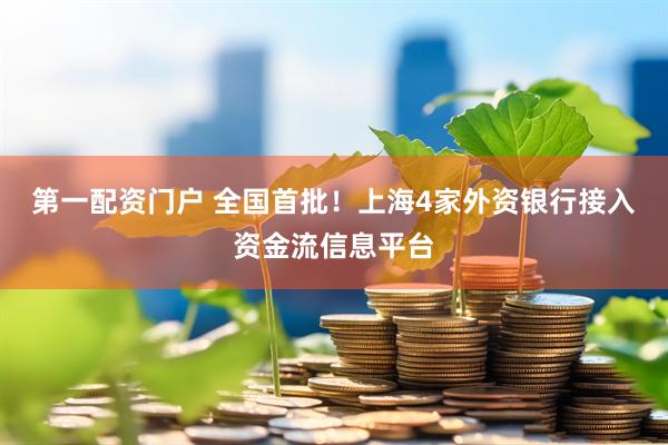 第一配资门户 全国首批！上海4家外资银行接入资金流信息平台